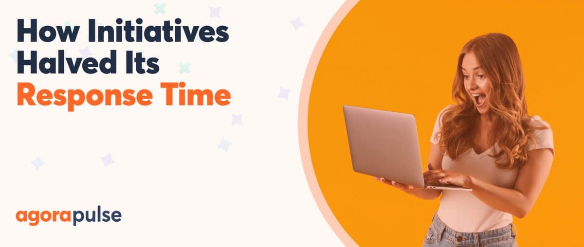 Feature image of How Initiatives Halved Its Customer Response Time via Agorapulse